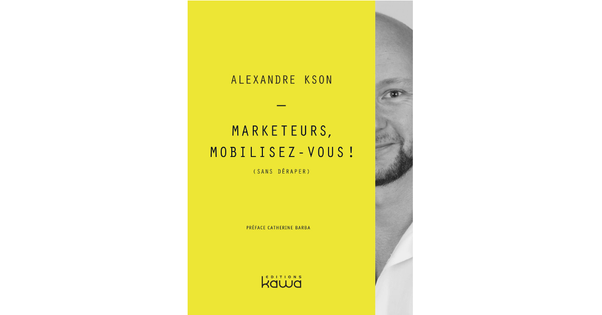 Marketeurs Mobilisez-vous ! Alexandre Kson